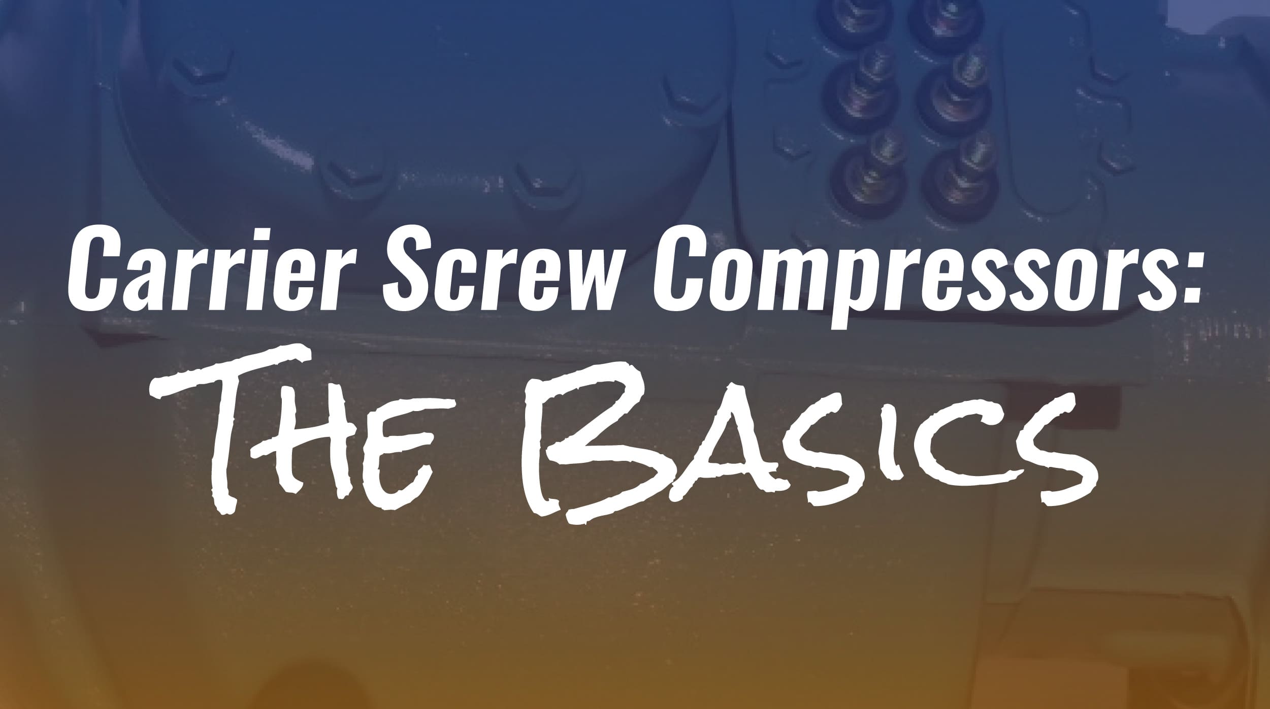 Carrier Screw Compressors: The Basics